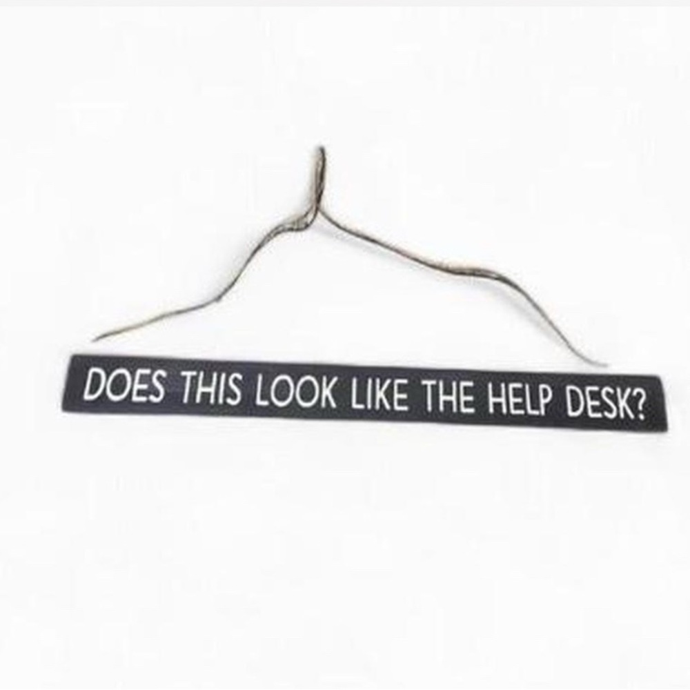 Does This Look Like The Help Desk Wall Hanging, Table, or mantel sign